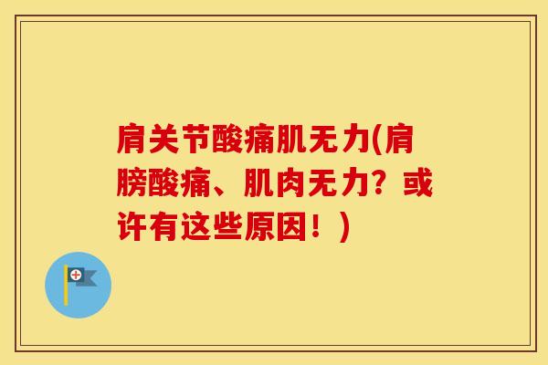 肩关节酸痛肌无力(肩膀酸痛、肌肉无力?或许有这些原因!)-第1张图片-氨糖科普网 肩关节酸痛肌无力(肩膀酸痛、肌肉无力?或许有这些原因!)-第1张图片-氨糖科普网