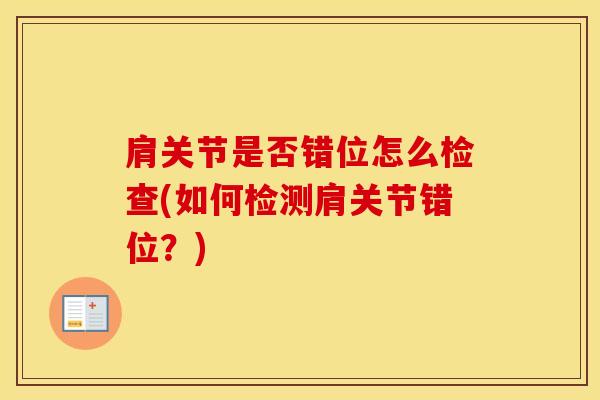 肩关节是否错位怎么检查(如何检测肩关节错位?)-第1张图片-氨糖科普网 肩关节是否错位怎么检查(如何检测肩关节错位?)-第1张图片-氨糖科普网