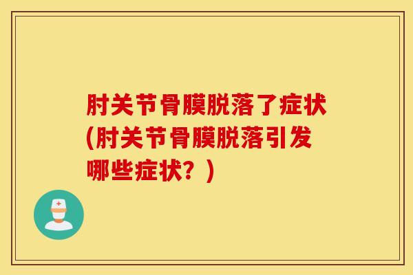 肘关节骨膜脱落了症状(肘关节骨膜脱落引发哪些症状?)-第1张图片-氨糖科普网 肘关节骨膜脱落了症状(肘关节骨膜脱落引发哪些症状?)-第1张图片-氨糖科普网
