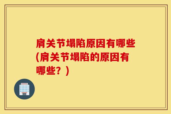 肩关节塌陷原因有哪些(肩关节塌陷的原因有哪些?)-第1张图片-氨糖科普网 肩关节塌陷原因有哪些(肩关节塌陷的原因有哪些?)-第1张图片-氨糖科普网