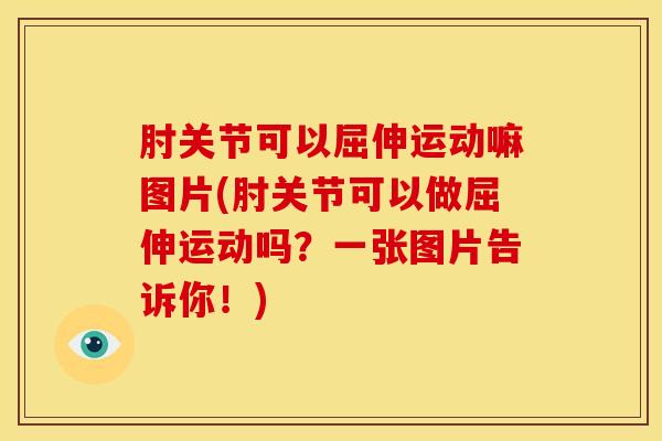 肘关节可以屈伸运动嘛图片(肘关节可以做屈伸运动吗?一张图片告诉你!)-第1张图片-氨糖科普网 肘关节可以屈伸运动嘛图片(肘关节可以做屈伸运动吗?一张图片告诉你!)-第1张图片-氨糖科普网