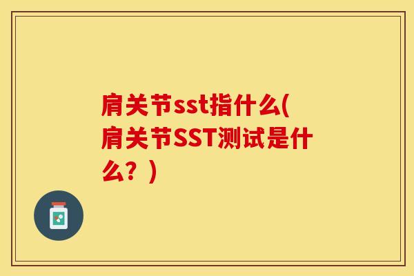 肩关节sst指什么(肩关节SST测试是什么？)-第1张图片-氨糖科普网