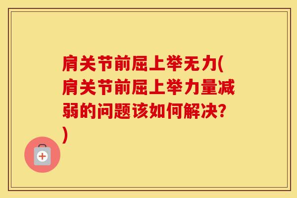 肩关节前屈上举无力(肩关节前屈上举力量减弱的问题该如何解决？)-第1张图片-氨糖科普网