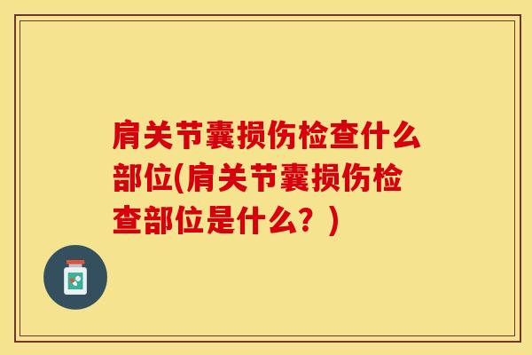 肩关节囊损伤检查什么部位(肩关节囊损伤检查部位是什么?)-第1张图片-氨糖科普网 肩关节囊损伤检查什么部位(肩关节囊损伤检查部位是什么?)-第1张图片-氨糖科普网