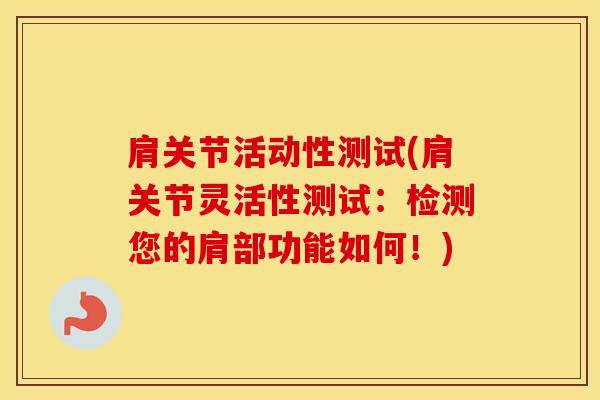 肩关节活动性测试(肩关节灵活性测试:检测您的肩部功能如何!)-第1张图片-氨糖科普网 肩关节活动性测试(肩关节灵活性测试:检测您的肩部功能如何!)-第1张图片-氨糖科普网