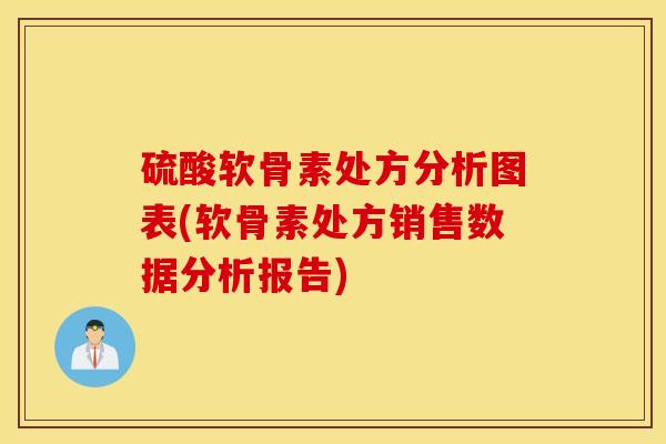 硫酸软骨素处方分析图表(软骨素处方销售数据分析报告)-第1张图片-氨糖科普网