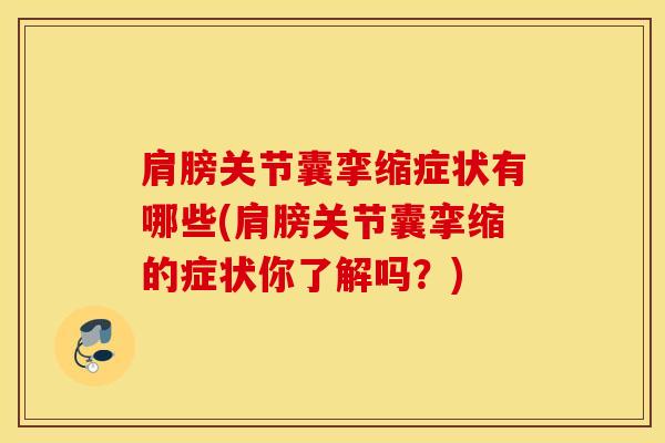 肩膀关节囊挛缩症状有哪些(肩膀关节囊挛缩的症状你了解吗?)-第1张图片-氨糖科普网 肩膀关节囊挛缩症状有哪些(肩膀关节囊挛缩的症状你了解吗?)-第1张图片-氨糖科普网