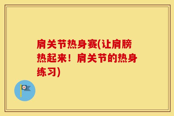 肩关节热身赛(让肩膀热起来！肩关节的热身练习)-第1张图片-氨糖科普网