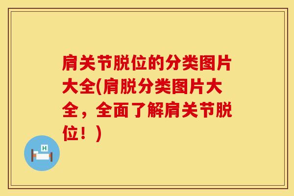 肩关节脱位的分类图片大全(肩脱分类图片大全,全面了解肩关节脱位!)-第1张图片-氨糖科普网 肩关节脱位的分类图片大全(肩脱分类图片大全,全面了解肩关节脱位!)-第1张图片-氨糖科普网