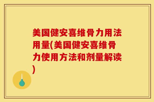 美国健安喜维骨力用法用量(美国健安喜维骨力使用方法和剂量解读)-第1张图片-氨糖科普网