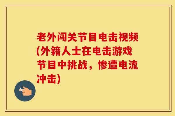 老外闯关节目电击视频(外籍人士在电击游戏节目中挑战,惨遭电流冲击)-第1张图片-氨糖科普网 老外闯关节目电击视频(外籍人士在电击游戏节目中挑战,惨遭电流冲击)-第1张图片-氨糖科普网