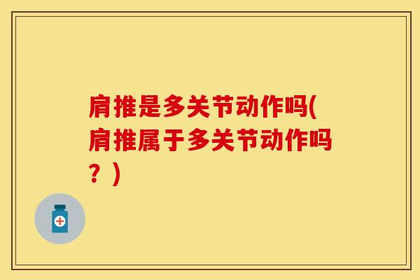 肩推是多关节动作吗(肩推属于多关节动作吗?)-第1张图片-氨糖科普网 肩推是多关节动作吗(肩推属于多关节动作吗?)-第1张图片-氨糖科普网
