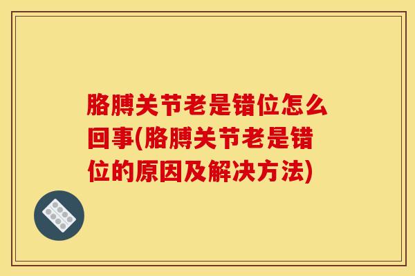 胳膊关节老是错位怎么回事(胳膊关节老是错位的原因及解决方法)-第1张图片-氨糖科普网 胳膊关节老是错位怎么回事(胳膊关节老是错位的原因及解决方法)-第1张图片-氨糖科普网
