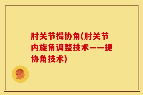肘关节提协角(肘关节内旋角调整技术——提协角技术)-第1张图片-氨糖科普网 肘关节提协角(肘关节内旋角调整技术——提协角技术)-第1张图片-氨糖科普网
