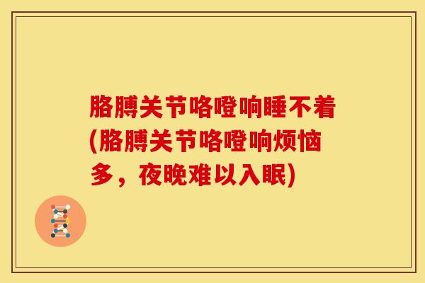 胳膊关节咯噔响睡不着(胳膊关节咯噔响烦恼多,夜晚难以入眠)-第1张图片-氨糖科普网 胳膊关节咯噔响睡不着(胳膊关节咯噔响烦恼多,夜晚难以入眠)-第1张图片-氨糖科普网