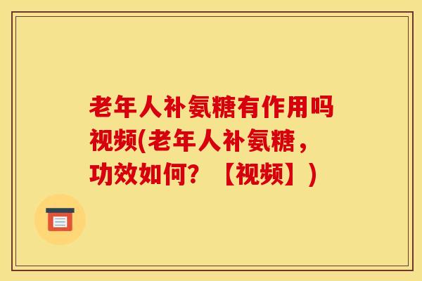 老年人补氨糖有作用吗视频(老年人补氨糖,功效如何?【视频】)-第1张图片-氨糖科普网 老年人补氨糖有作用吗视频(老年人补氨糖,功效如何?【视频】)-第1张图片-氨糖科普网