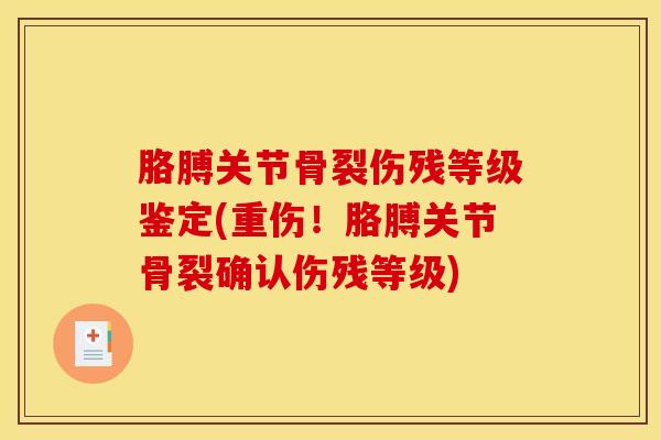 胳膊关节骨裂伤残等级鉴定(重伤！胳膊关节骨裂确认伤残等级)-第1张图片-氨糖科普网