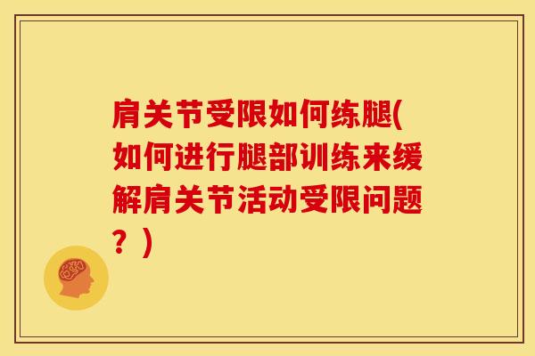 肩关节受限如何练腿(如何进行腿部训练来缓解肩关节活动受限问题？)-第1张图片-氨糖科普网