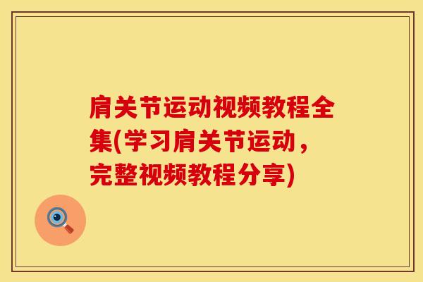 肩关节运动视频教程全集(学习肩关节运动,完整视频教程分享)-第1张图片-氨糖科普网 肩关节运动视频教程全集(学习肩关节运动,完整视频教程分享)-第1张图片-氨糖科普网