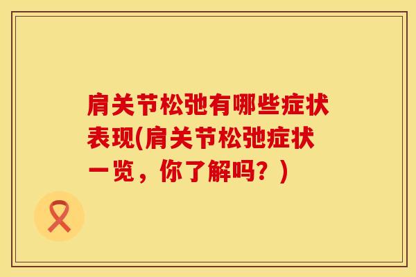 肩关节松弛有哪些症状表现(肩关节松弛症状一览，你了解吗？)-第1张图片-氨糖科普网