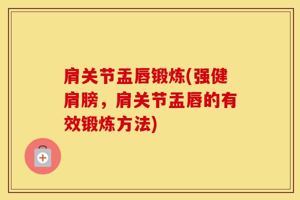 肩关节盂唇锻炼(强健肩膀，肩关节盂唇的有效锻炼方法)-第1张图片-氨糖科普网