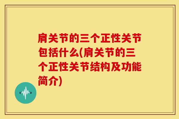 肩关节的三个正性关节包括什么(肩关节的三个正性关节结构及功能简介)-第1张图片-氨糖科普网 肩关节的三个正性关节包括什么(肩关节的三个正性关节结构及功能简介)-第1张图片-氨糖科普网