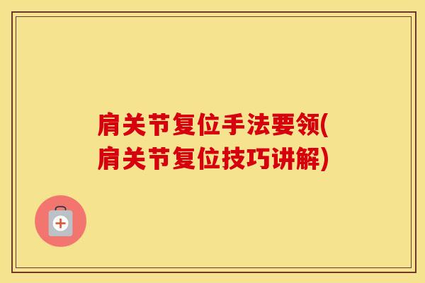 肩关节复位手法要领(肩关节复位技巧讲解)-第1张图片-氨糖科普网 肩关节复位手法要领(肩关节复位技巧讲解)-第1张图片-氨糖科普网