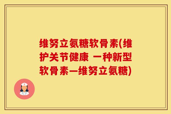 维努立氨糖软骨素(维护关节健康 一种新型软骨素—维努立氨糖)-第1张图片-氨糖科普网 维努立氨糖软骨素(维护关节健康 一种新型软骨素—维努立氨糖)-第1张图片-氨糖科普网