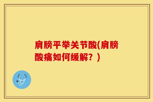 肩膀平举关节酸(肩膀酸痛如何缓解?)-第1张图片-氨糖科普网 肩膀平举关节酸(肩膀酸痛如何缓解?)-第1张图片-氨糖科普网