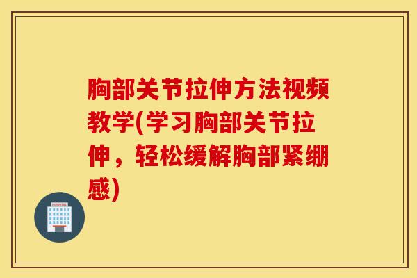 胸部关节拉伸方法视频教学(学习胸部关节拉伸，轻松缓解胸部紧绷感)-第1张图片-氨糖科普网