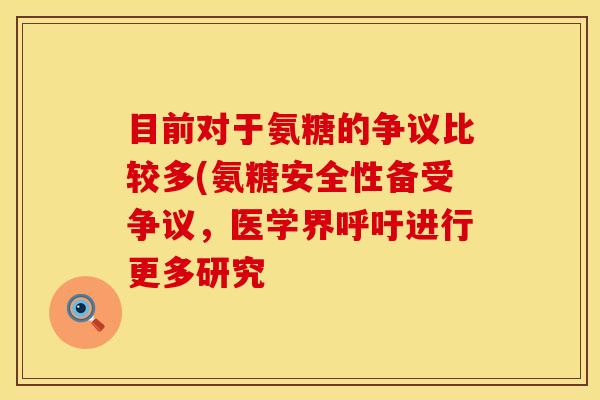 目前对于氨糖的争议比较多(氨糖安全性备受争议,医学界呼吁进行更多研究-第1张图片-氨糖科普网 目前对于氨糖的争议比较多(氨糖安全性备受争议,医学界呼吁进行更多研究-第1张图片-氨糖科普网