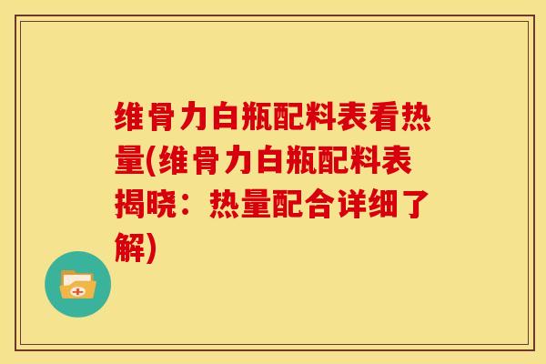 维骨力白瓶配料表看热量(维骨力白瓶配料表揭晓：热量配合详细了解)-第1张图片-氨糖科普网