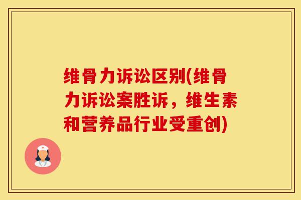 维骨力诉讼区别(维骨力诉讼案胜诉,维生素和营养品行业受重创)-第1张图片-氨糖科普网 维骨力诉讼区别(维骨力诉讼案胜诉,维生素和营养品行业受重创)-第1张图片-氨糖科普网