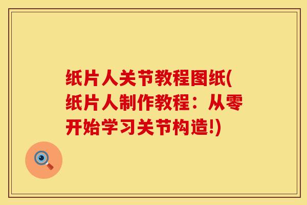 纸片人关节教程图纸(纸片人制作教程：从零开始学习关节构造!)-第1张图片-氨糖科普网