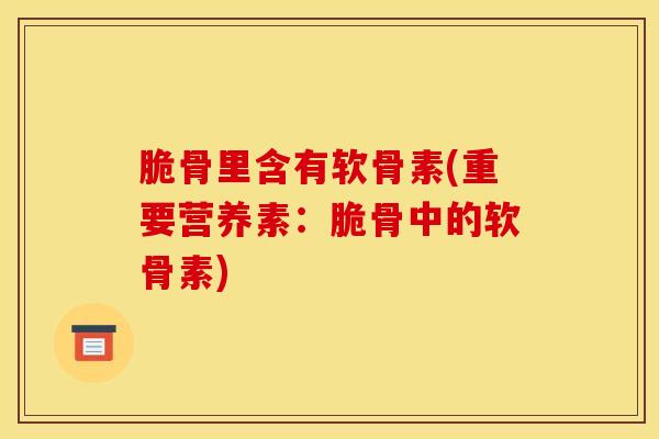 脆骨里含有软骨素(重要营养素:脆骨中的软骨素)-第1张图片-氨糖科普网 脆骨里含有软骨素(重要营养素:脆骨中的软骨素)-第1张图片-氨糖科普网