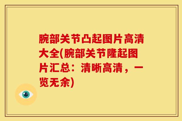 腕部关节凸起图片高清大全(腕部关节隆起图片汇总:清晰高清,一览无余)-第1张图片-氨糖科普网 腕部关节凸起图片高清大全(腕部关节隆起图片汇总:清晰高清,一览无余)-第1张图片-氨糖科普网