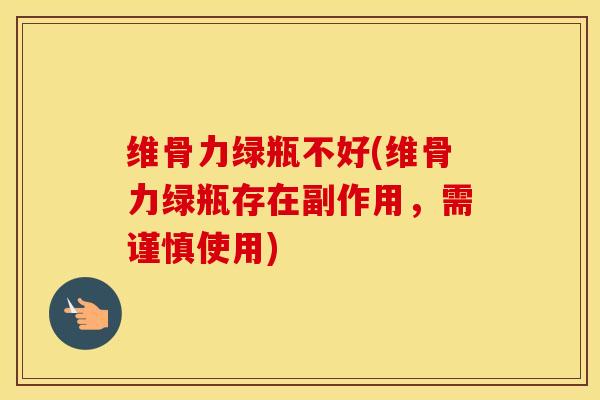 维骨力绿瓶不好(维骨力绿瓶存在副作用,需谨慎使用)-第1张图片-氨糖科普网 维骨力绿瓶不好(维骨力绿瓶存在副作用,需谨慎使用)-第1张图片-氨糖科普网
