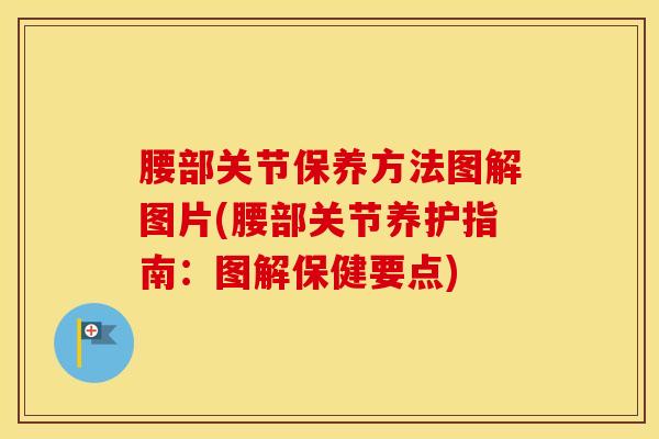 腰部关节保养方法图解图片(腰部关节养护指南:图解保健要点)-第1张图片-氨糖科普网 腰部关节保养方法图解图片(腰部关节养护指南:图解保健要点)-第1张图片-氨糖科普网