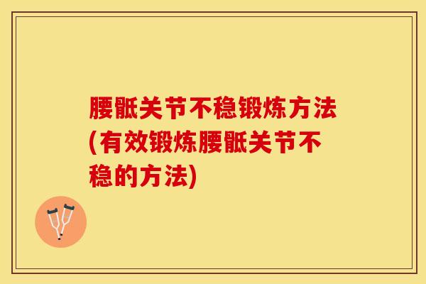 腰骶关节不稳锻炼方法(有效锻炼腰骶关节不稳的方法)-第1张图片-氨糖科普网