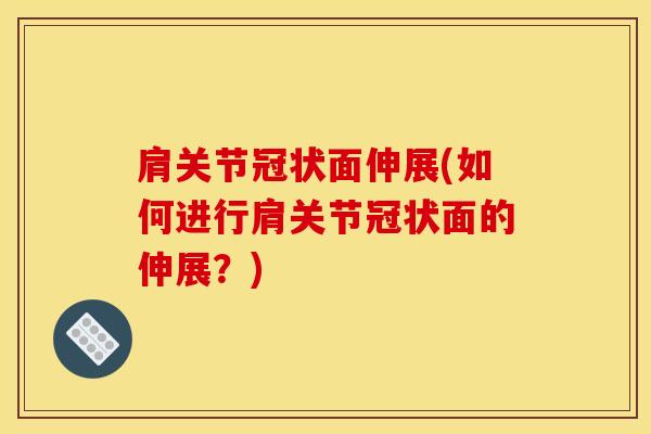 肩关节冠状面伸展(如何进行肩关节冠状面的伸展？)-第1张图片-氨糖科普网