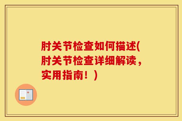 肘关节检查如何描述(肘关节检查详细解读,实用指南!)-第1张图片-氨糖科普网 肘关节检查如何描述(肘关节检查详细解读,实用指南!)-第1张图片-氨糖科普网