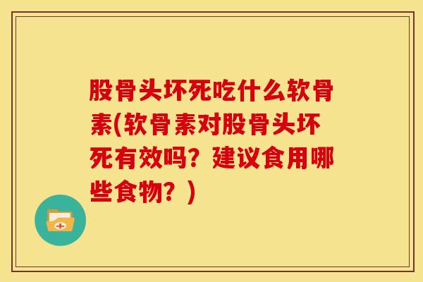 股骨头坏死吃什么软骨素(软骨素对股骨头坏死有效吗?建议食用哪些食物?)-第1张图片-氨糖科普网 股骨头坏死吃什么软骨素(软骨素对股骨头坏死有效吗?建议食用哪些食物?)-第1张图片-氨糖科普网