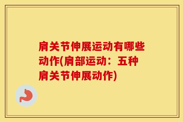 肩关节伸展运动有哪些动作(肩部运动:五种肩关节伸展动作)-第1张图片-氨糖科普网 肩关节伸展运动有哪些动作(肩部运动:五种肩关节伸展动作)-第1张图片-氨糖科普网