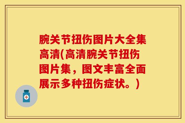 腕关节扭伤图片大全集高清(高清腕关节扭伤图片集,图文丰富全面展示多种扭伤症状。)-第1张图片-氨糖科普网 腕关节扭伤图片大全集高清(高清腕关节扭伤图片集,图文丰富全面展示多种扭伤症状。)-第1张图片-氨糖科普网