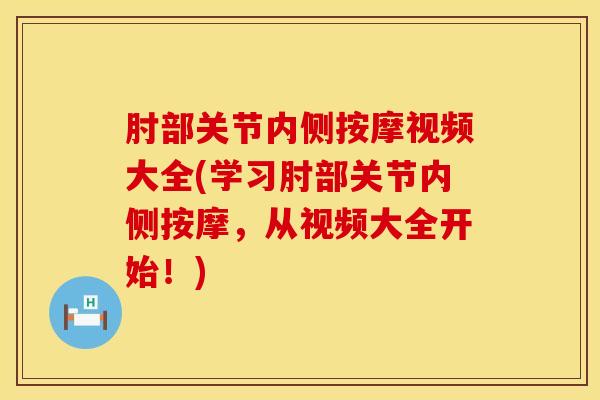 肘部关节内侧按摩视频大全(学习肘部关节内侧按摩,从视频大全开始!)-第1张图片-氨糖科普网 肘部关节内侧按摩视频大全(学习肘部关节内侧按摩,从视频大全开始!)-第1张图片-氨糖科普网