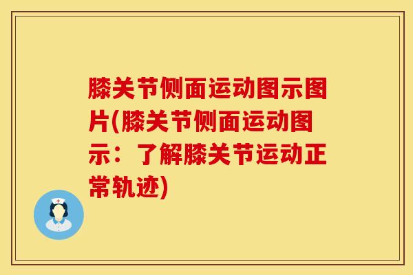 膝关节侧面运动图示图片(膝关节侧面运动图示:了解膝关节运动正常轨迹)-第1张图片-氨糖科普网 膝关节侧面运动图示图片(膝关节侧面运动图示:了解膝关节运动正常轨迹)-第1张图片-氨糖科普网