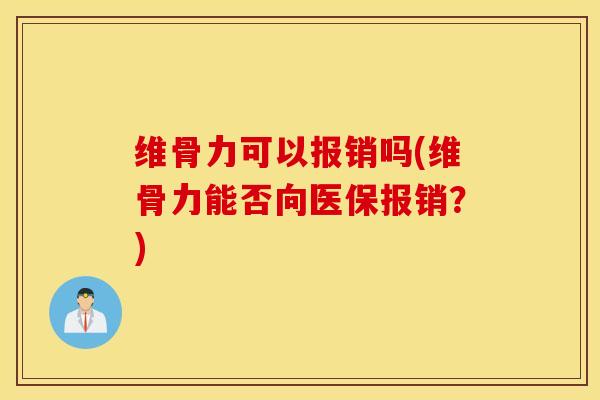 维骨力可以报销吗(维骨力能否向医保报销?)-第1张图片-氨糖科普网 维骨力可以报销吗(维骨力能否向医保报销?)-第1张图片-氨糖科普网