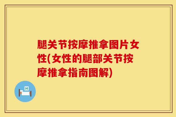 腿关节按摩推拿图片女性(女性的腿部关节按摩推拿指南图解)-第1张图片-氨糖科普网