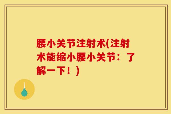 腰小关节注射术(注射术能缩小腰小关节：了解一下！)-第1张图片-氨糖科普网
