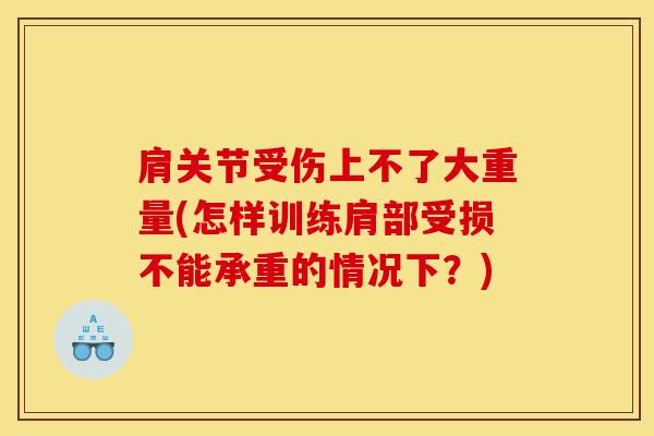 肩关节受伤上不了大重量(怎样训练肩部受损不能承重的情况下?)-第1张图片-氨糖科普网 肩关节受伤上不了大重量(怎样训练肩部受损不能承重的情况下?)-第1张图片-氨糖科普网